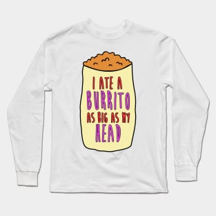 I Ate A Burrito As Big As My Head Long Sleeve T-Shirt